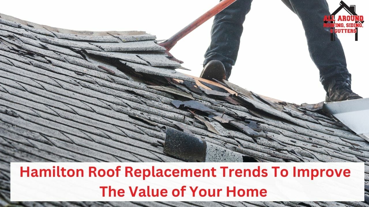 Hamilton Roof Replacement Trends To Improve The Value of Your Home