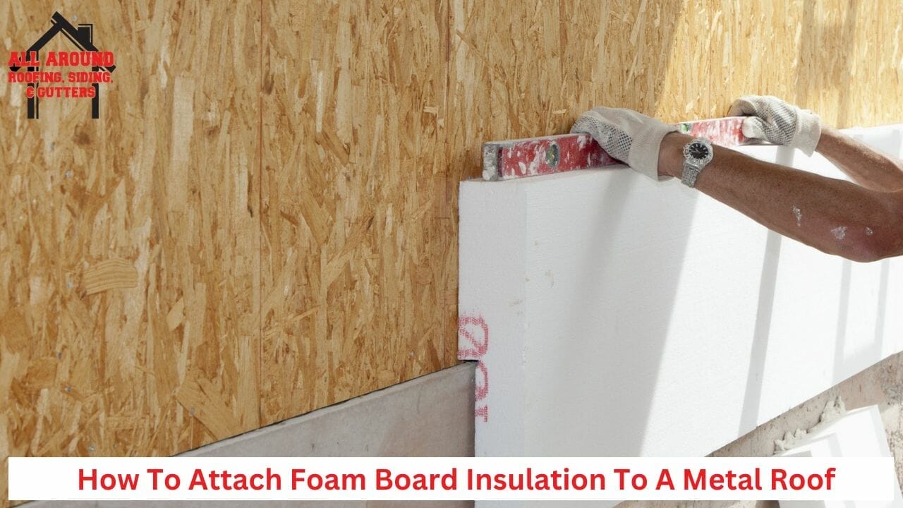 How To Attach Foam Board Insulation To A Metal Roof